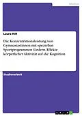 E-Book (pdf) Die Konzentrationsleistung von Gymnasiastinnen mit speziellen Sportprogrammen fördern. Effekte körperlicher Aktivität auf die Kognition von Laura Hilt