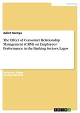 eBook (pdf) The Effect of Consumer Relationship Management (CRM) on Employees' Performance in the Banking Sectors, Lagos de Juliet Iwenya