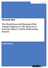 E-Book (pdf) The Moral Status and Maturing of Ted Chiang's Digients in "The Lifecycle of Software Objects" (2010). AI Becoming Persons von Alexander Bärtl