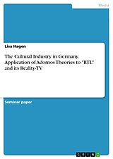 E-Book (pdf) The Cultural Industry in Germany. Application of Adornos Theories to "RTL" and its Reality-TV von Lisa Hagen