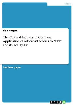 eBook (pdf) The Cultural Industry in Germany. Application of Adornos Theories to "RTL" and its Reality-TV de Lisa Hagen