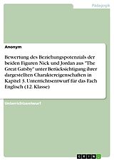 E-Book (pdf) Bewertung des Beziehungspotenzials der beiden Figuren Nick und Jordan aus "The Great Gatsby" unter Berücksichtigung ihrer dargestellten Charaktereigenschaften in Kapitel 3. Unterrichtsentwurf für das Fach Englisch (12. Klasse) von Anonym