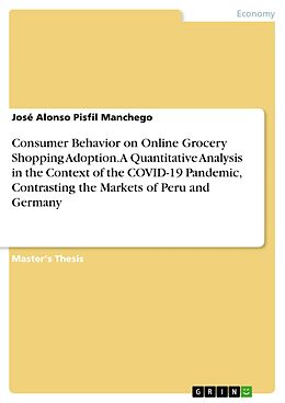 eBook (pdf) Consumer Behavior on Online Grocery Shopping Adoption. A Quantitative Analysis in the Context of the COVID-19 Pandemic, Contrasting the Markets of Peru and Germany de José Alonso Pisfil Manchego