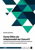 E-Book (pdf) Home-Office als Arbeitsmodell der Zukunft? Formen, Vor- und Nachteile und gesetzliche Einordnung von Annika Janßen