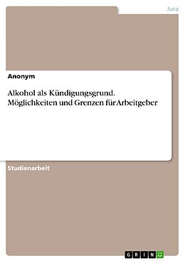 E-Book (pdf) Alkohol als Kündigungsgrund. Möglichkeiten und Grenzen für Arbeitgeber von Anonym