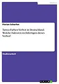 E-Book (pdf) Tattoo-Farben-Verbot in Deutschland. Welche Faktoren rechtfertigen dieses Verbot? von Florian Scharfen