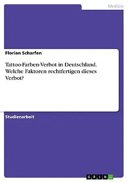 E-Book (pdf) Tattoo-Farben-Verbot in Deutschland. Welche Faktoren rechtfertigen dieses Verbot? von Florian Scharfen