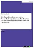 E-Book (pdf) Die Transaktionskostentheorie in Gesundheitsorganisationen. Ihre Relevanz zur Beschreibung personalwirtschaftlicher Sachverhalte von Florian Koch