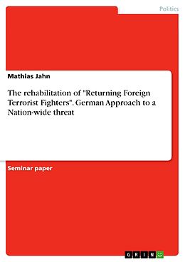 eBook (pdf) The rehabilitation of "Returning Foreign Terrorist Fighters". German Approach to a Nation-wide threat de Mathias Jahn