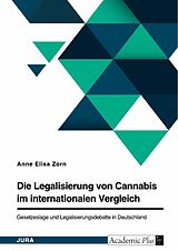 E-Book (pdf) Die Legalisierung von Cannabis im internationalen Vergleich. Gesetzeslage und Legalisierungsdebatte in Deutschland von Anne Elisa Zorn