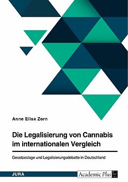 E-Book (pdf) Die Legalisierung von Cannabis im internationalen Vergleich. Gesetzeslage und Legalisierungsdebatte in Deutschland von Anne Elisa Zorn