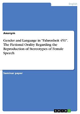 eBook (epub) Gender and Language in "Fahrenheit 451". The Fictional Orality Regarding the Reproduction of Stereotypes of Female Speech de Anonymous