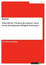 eBook (pdf) What did the "Glorious Revolution" mean for the development of English democracy? de Anonymous