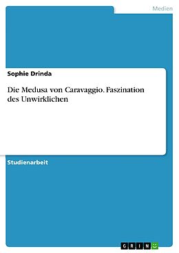 E-Book (pdf) Die Medusa von Caravaggio. Faszination des Unwirklichen von Sophie Drinda