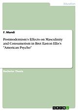 E-Book (pdf) Postmodernism's Effects on Masculinity and Consumerism in Bret Easton Ellis's "American Psycho" von F. Mandi