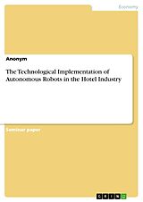 E-Book (pdf) The Technological Implementation of Autonomous Robots in the Hotel Industry von Anonymous
