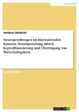 E-Book (pdf) Steuergestaltungen im internationalen Konzern. Steuergestaltung mittels Kapitalfinanzierung und Übertragung von Wirtschaftsgütern von Justyna Jakubiak