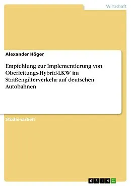 E-Book (pdf) Empfehlung zur Implementierung von Oberleitungs-Hybrid-LKW im Straßengüterverkehr auf deutschen Autobahnen von Alexander Höger