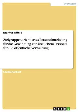 E-Book (pdf) Zielgruppenorientiertes Personalmarketing für die Gewinnung von ärztlichem Personal für die öffentliche Verwaltung von Markus König