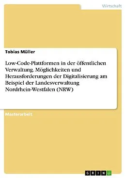 E-Book (pdf) Low-Code-Plattformen in der öffentlichen Verwaltung. Möglichkeiten und Herausforderungen der Digitalisierung am Beispiel der Landesverwaltung Nordrhein-Westfalen (NRW) von Tobias Müller