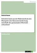 E-Book (pdf) Inwiefern kann aus der Makromethode des Planspiels eine Klausurersatzleistung innerhalb der gymnasialen Oberstufe erwachsen? von Patrick Raese