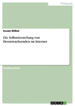 E-Book (pdf) Die Selbstdarstellung von Heranwachsenden im Internet von Susan Böhm