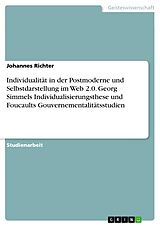 E-Book (pdf) Individualität in der Postmoderne und Selbstdarstellung im Web 2.0. Georg Simmels Individualisierungsthese und Foucaults Gouvernementalitätsstudien von Johannes Richter