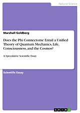 eBook (pdf) Does the Phi Connectome Entail a Unified Theory of Quantum Mechanics, Life, Consciousness, and the Cosmos? de Marshall Goldberg