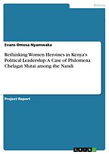 eBook (pdf) Rethinking Women Heroines in Kenya's Political Leadership: A Case of Philomena Chelagat Mutai among the Nandi de Evans Omosa Nyamwaka