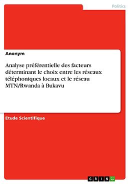 E-Book (pdf) Analyse préférentielle des facteurs déterminant le choix entre les réseaux téléphoniques locaux et le réseau MTN/Rwanda à Bukavu von Anonyme