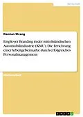 E-Book (pdf) Employer Branding in der mittelständischen Automobilindustrie (KMU). Die Errichtung einer Arbeitgebermarke durch erfolgreiches Personalmanagement von Damian Strang