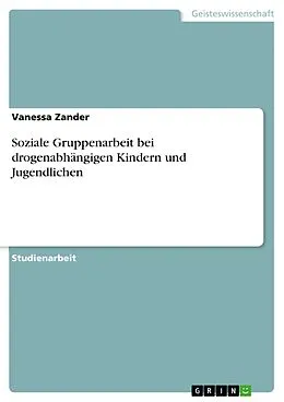 E-Book (epub) Soziale Gruppenarbeit bei drogenabhängigen Kindern und Jugendlichen von Vanessa Zander