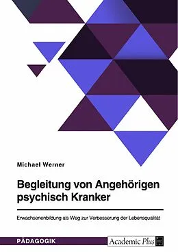 E-Book (pdf) Begleitung von Angehörigen psychisch Kranker. Erwachsenenbildung als Weg zur Verbesserung der Lebensqualität von Michael Werner