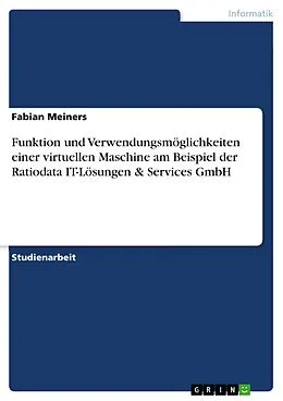 E-Book (pdf) Funktion und Verwendungsmöglichkeiten einer virtuellen Maschine am Beispiel der Ratiodata IT-Lösungen & Services GmbH von Fabian Meiners