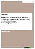 E-Book (pdf) Consultants als Miturheber in der agilen Softwareentwicklung. Gesetzlicher Schutz der Urheberschaft an Computerprogrammen von Max Weiß