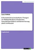 E-Book (pdf) Lebensmittelwissenschaftliche Übungen zur Maillard-Reaktion, Emulsionen, Sauermilchprodukten und Konservierung durch Sorbinsäure von Laura Fröhlich