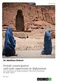 E-Book (pdf) Female emancipation and male oppression in Afghanistan. Fact and fiction in Nadia Hashimi's "The Pearl That Broke Its Shell" (2014) von Matthias Dickert
