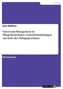 E-Book (pdf) Classroom-Management in Pflegefachschulen. Unterrichtsstörungen aus Sicht der Pädagogen:innen von Sara Walther