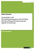 E-Book (pdf) Sportanlagen- und Sportstättenmanagement. Ein Überblick über Bau, Planung, Finanzierung und digitale Vermarktung von Robin Schneider