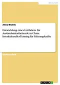E-Book (pdf) Entwicklung eines Leitfadens für Auslandsmitarbeitende in China. Interkulturelles Training für Führungskräfte von Alina Wolnik