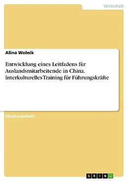 E-Book (pdf) Entwicklung eines Leitfadens für Auslandsmitarbeitende in China. Interkulturelles Training für Führungskräfte von Alina Wolnik