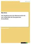 E-Book (pdf) Die Implikationen des Klimawandels für die Geldpolitik der Europäischen Zentralbank von Max Gross