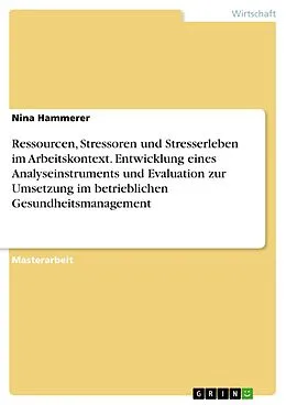 E-Book (pdf) Ressourcen, Stressoren und Stresserleben im Arbeitskontext. Entwicklung eines Analyseinstruments und Evaluation zur Umsetzung im betrieblichen Gesundheitsmanagement von Nina Hammerer