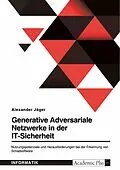 E-Book (pdf) Generative Adversariale Netzwerke in der IT-Sicherheit. Nutzungspotenziale und Herausforderungen bei der Erkennung von Schadsoftware von Alexander Jäger