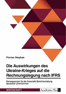 E-Book (pdf) Die Auswirkungen des Ukraine-Krieges auf die Rechnungslegung nach IFRS. Konsequenzen für die finanzielle Berichterstattung deutscher Unternehmen von Florian Stephan