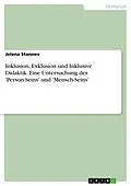 E-Book (pdf) Inklusion, Exklusion und Inklusive Didaktik. Eine Untersuchung des 'Person-Seins' und 'Mensch-Seins' von Jelena Stanoev