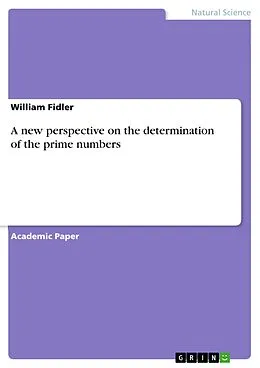 E-Book (pdf) A new perspective on the determination of the prime numbers von William Fidler