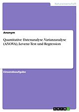 E-Book (pdf) Quantitative Datenanalyse. Varianzanalyse (ANOVA), Levene-Test und Regression von Anonym