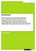 E-Book (pdf) Der Umgang mit fremdsprachlichen Segmenten in der Übersetzung von multilingualen audiovisuellen Texten. Fallstudie "Dora and the Lost City of Gold" von Sina Neumann