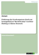 E-Book (pdf) Förderung der Lesekompetenz durch ein Lesetagebuch zu "Ben liebt Anna" von Peter Härtling (4. Klasse Deutsch) von Anonym